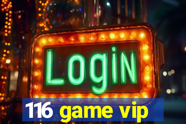 116 game vip